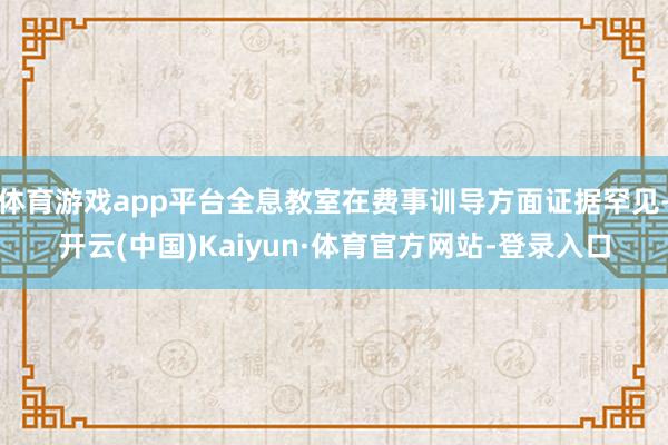 体育游戏app平台全息教室在费事训导方面证据罕见-开云(中国)Kaiyun·体育官方网站-登录入口