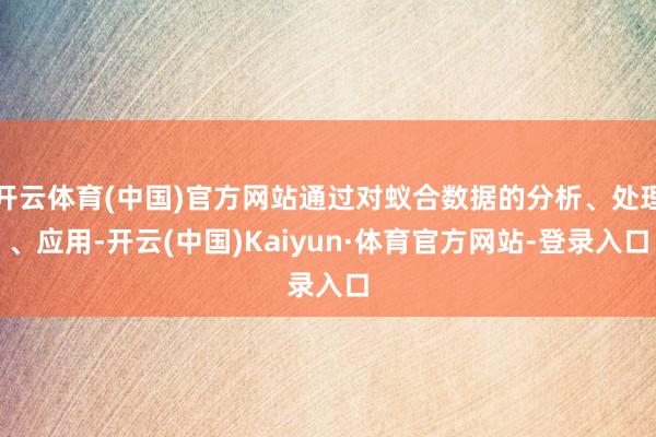 开云体育(中国)官方网站通过对蚁合数据的分析、处理、应用-开云(中国)Kaiyun·体育官方网站-登录入口
