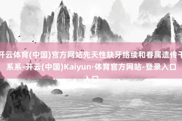 开云体育(中国)官方网站先天性缺牙络续和眷属遗传干系系-开云(中国)Kaiyun·体育官方网站-登录入口